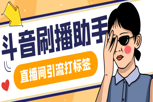 最新斗音全自动刷播助手,直播间养号涨粉打标签必备神器【引流脚本+使用教程】