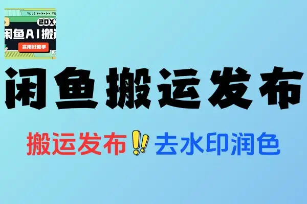 闲鱼AI搬运助手全自动一键搬运发布商品搬运助手加使用教程