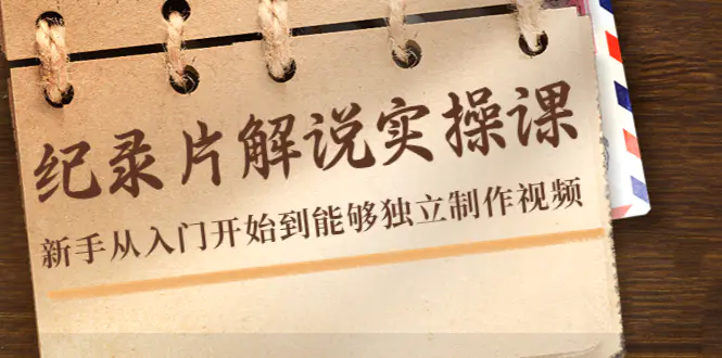 纪录片解说实操课,新手从入门开始到能够独立制作视频