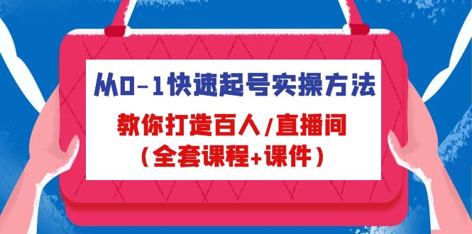 从0-1快速起号实操方法,教你打造百人/直播间(全套课程+课件)