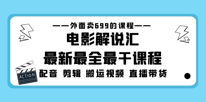 电影解说汇最新最全最干课程：电影配音 剪辑 搬运视频 直播带货