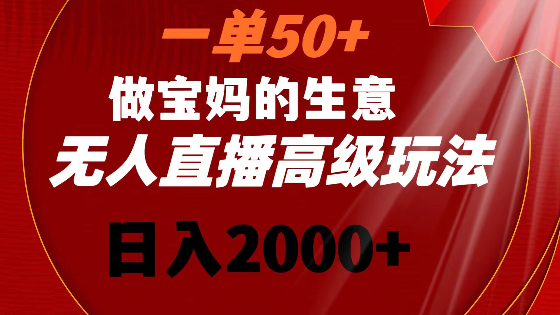 无人直播高级玩法，一单50+做宝妈的生意，日入2000+