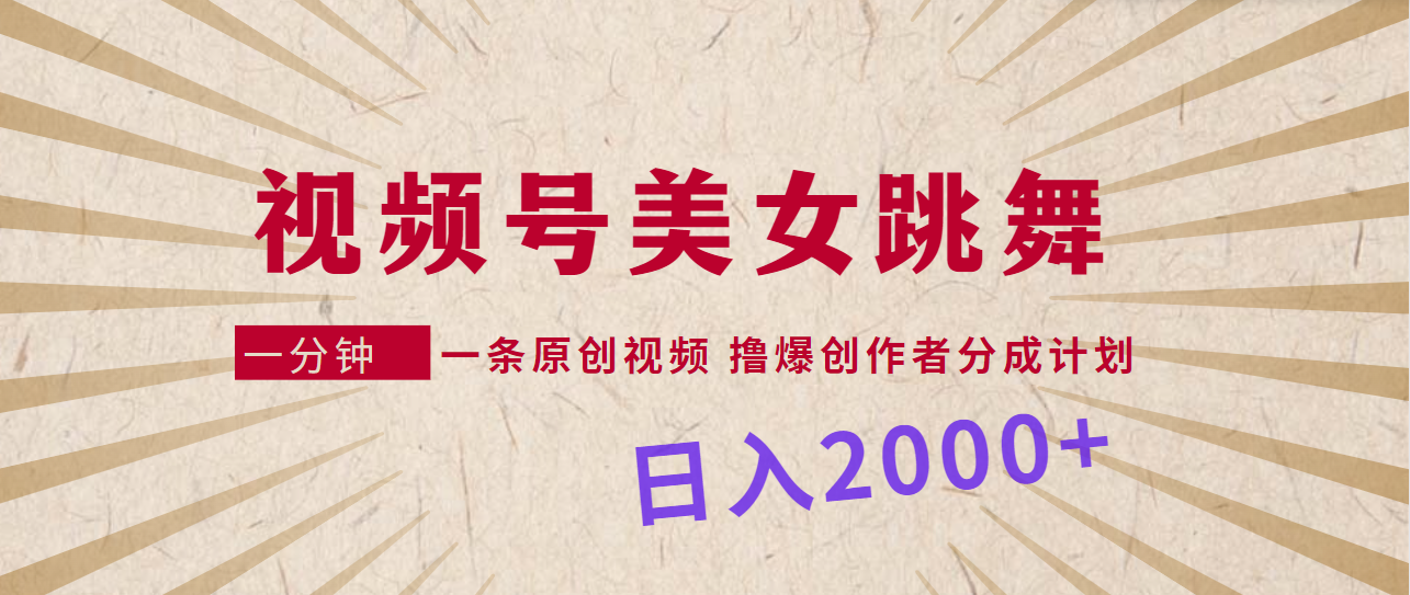 视频号美女跳舞,一分钟一条原创视频,撸爆创作者分成计划,日入2000+