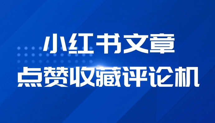 小红书文章自动点赞收藏评论机