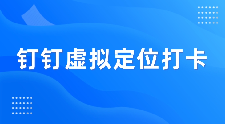 钉钉定位助手V11,支持虚拟定位打卡,亲测成功