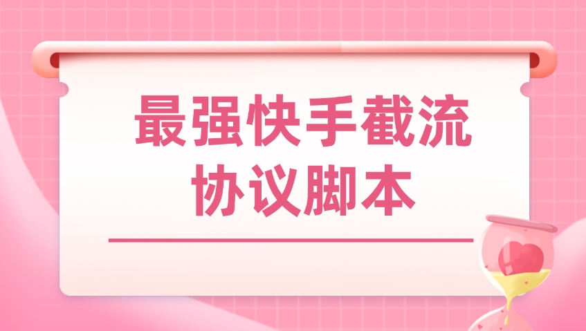 最强快手截流协议脚本，快手精准采集+全功能截流