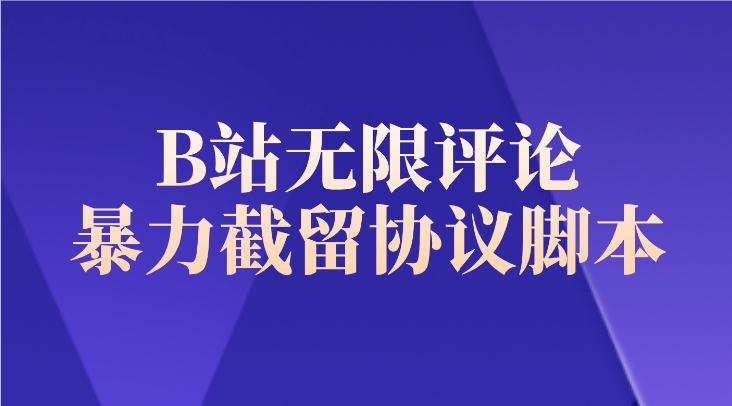 B站无限评论暴力截留协议脚本及教程