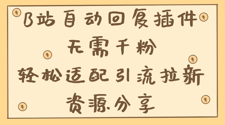 B站自动回复插件:无需千粉,轻松适配引流拉新资源分享