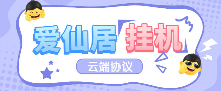 最新爱仙居云端协议挂机项目,全自动云端挂机单机一天8+【永久软件+使用教程】