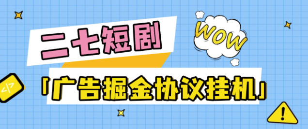 最新二七短剧广告掘金协议全自动挂机项目,单机一天5+
