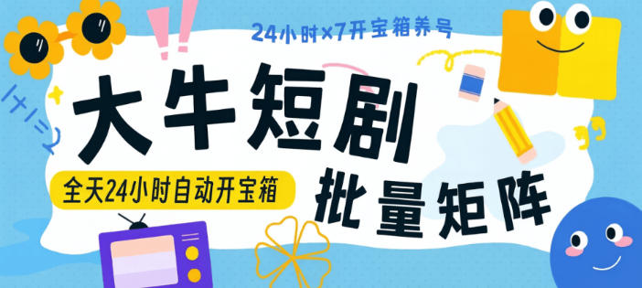 最新微信小程序大牛短剧-全天24小时自动开宝箱-无限矩阵-单号5+