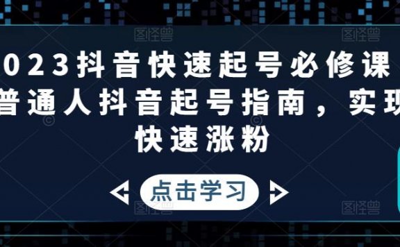 2023抖音快速起号必修课,普通人抖音起号指南,实现快速涨粉