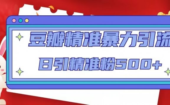 豆瓣精准暴力引流，日引精准粉500+【12视频课】