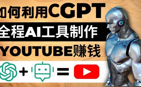 如何全程利用CGPT和AI工具自动化制作YouTube赚钱视频,月赚10000美元以上