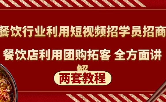 餐饮行业利用短视频招学员招商+餐饮店利用团购拓客 全方面讲解(两套教程)