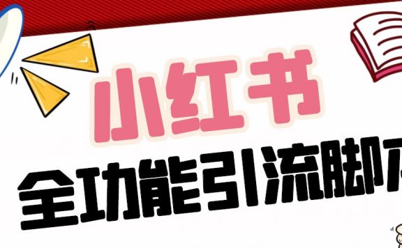 【引流必备】最新小红书全功能引流脚本,解放双手自动引流【脚本+教程】