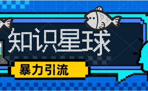 知识星球课程,流量堆积器,冷门暴力引流项目,全网最新玩法