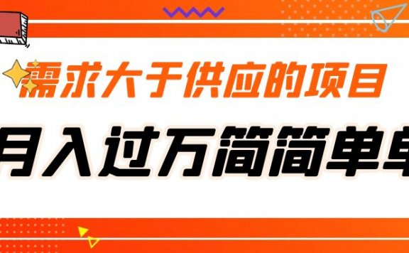 需求大于供应的项目,月入过万简简单单,免费提供一手渠道