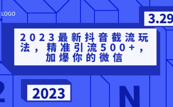 2023最新抖音截流玩法,精准引流500+,加爆你的微信