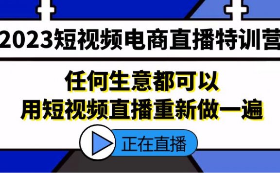 2023短视频电商直播特训营,任何生意都可以用短视频直播重新做一遍