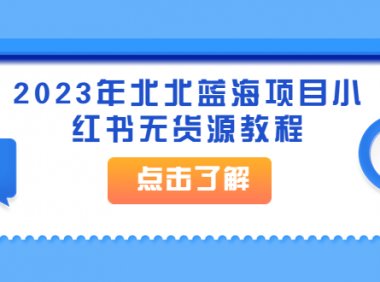 2023年北北蓝海项目小红书无货源教程