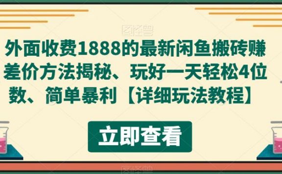 最新闲鱼搬砖赚差价方法揭秘、玩好一天轻松4位数、简单暴利