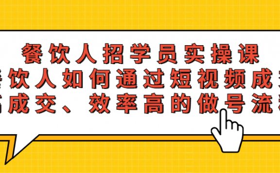 餐饮人招学员实操课,餐饮人如何通过短视频成交,高成交、效率高的做号流程