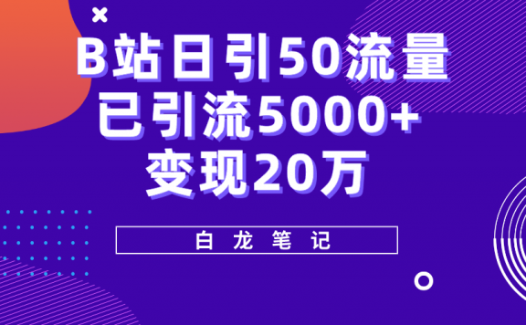 B站日引50+流量,实战已引流5000+变现20万,超级实操课程。