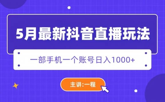 5月最新抖音直播玩法,一部手机日赚1000+