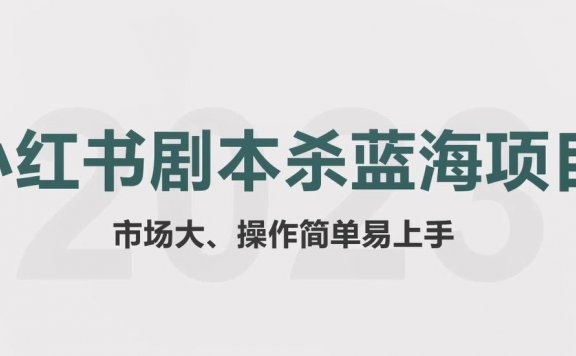 拆解小红书蓝海赛道：剧本杀副业项目，玩法思路一条龙分享给你【1节视频】