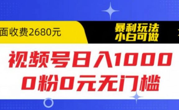 视频号日入1000,0粉0元无门槛,暴利玩法,小白可做,拆解教程