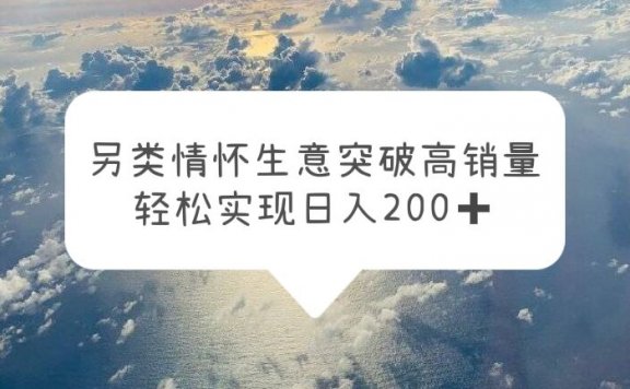 另类情怀信息差生意,突破高销量,轻松实现日入200+