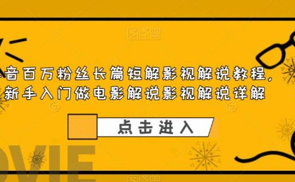 抖音百万粉丝长片短解影视解说教程,新手入门做电影解说/影视解说(8节课)