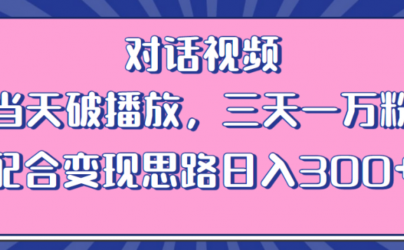 情感类对话视频 当天破播放 三天一万粉 配合变现思路日入300+(教程+素材)