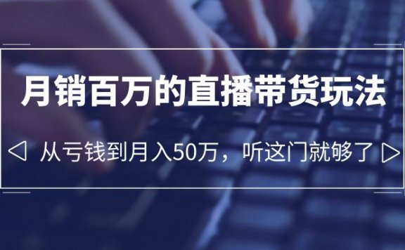 老板必学:月销百万的直播带货玩法,从亏钱到月入50万,听这门就够了