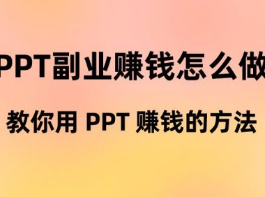 PPT副业赚钱怎么做?教你用 PPT 赚钱的方法