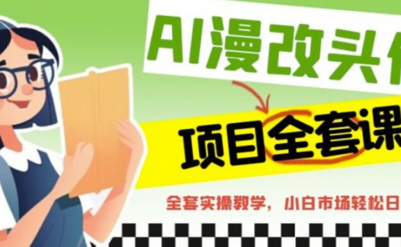 AI漫改头像全套课程,实操变现,小白轻轻松松日入600+