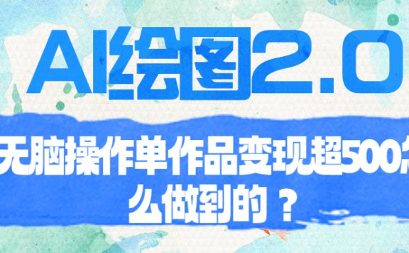AI绘图项目2.0,无脑操作单作品变现超500怎么做到的?