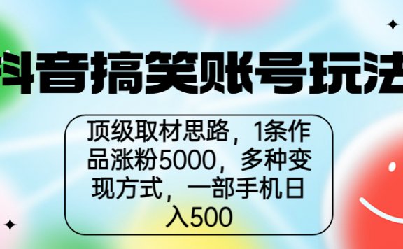 抖音搞笑账号玩法，顶级取材思路，1条作品涨粉5000，一部手机日入500