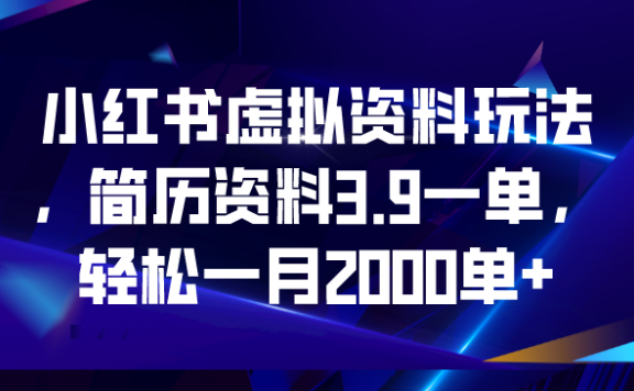 小红书虚拟资料玩法，简历资料3.9一单，轻松一月2000单+