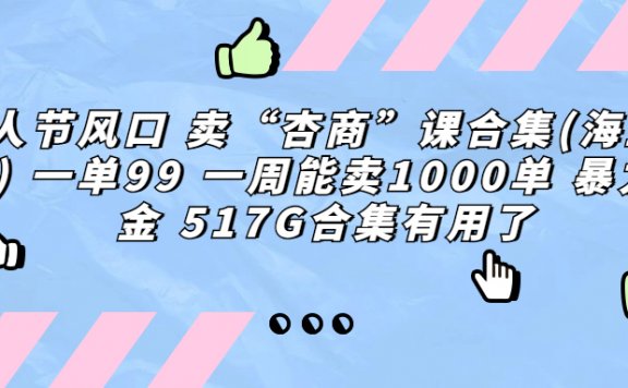 情人节风口项目：卖杏商课合集(海王秘籍) 一单99 一周能卖1000单