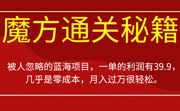 魔方通关秘籍,被人忽略的蓝海项目,一单利润有39.9,几乎是零成本,轻松月入过万