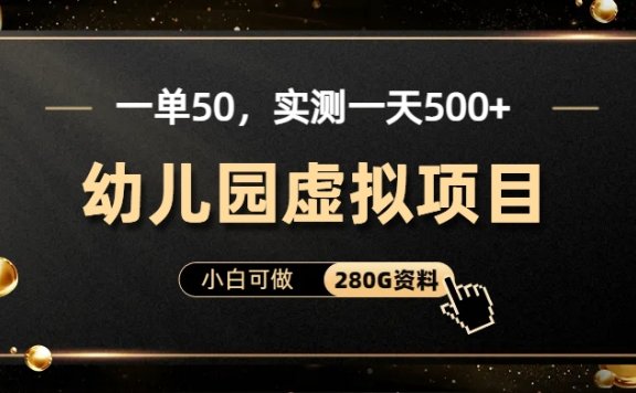 一单卖50，实测一天500-适合小白的幼儿园虚拟项目（附带最全资料280G）