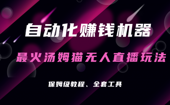 自动化赚钱机器，汤姆猫无人直播玩法，每日躺赚3位数