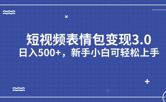 短视频表情包变现项目3.0,日入500+,新手小白轻松上手(教程+资料)