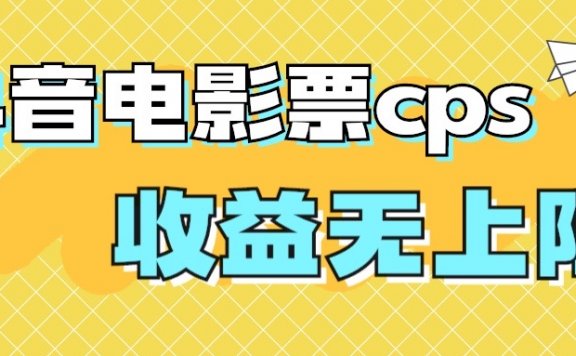 风口项目,抖音电影票cps,月入过万的机会来啦