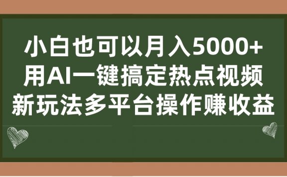 用AI一键搞定热点视频, 新玩法多平台操作赚收益,小白也可以月入5000+