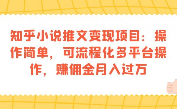 知乎小说推文变现项目:操作简单,可流程化多平台操作,赚佣金月入过万