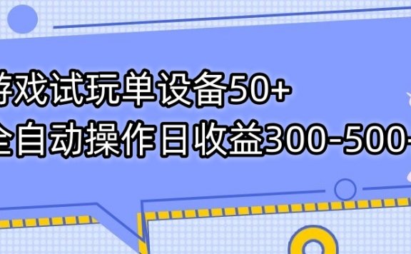 游戏试玩单设备50+全自动操作日收益300-500+
