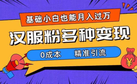 一部手机精准引流汉服粉,0成本多种变现方式,小白月入过万(附素材+工具)